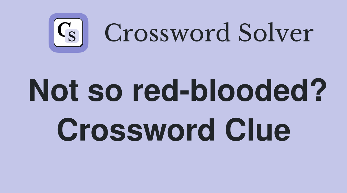 Not so redblooded? Crossword Clue Answers Crossword Solver